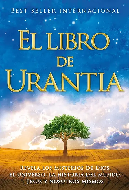 El Libro de Urantia: Revelando Los Misterios de Dios, El Universo, Jesus Y Nosotros Mismos