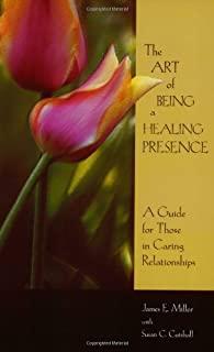 Art of Being a Healing Presence: A Guide for Those in Caring Relationships