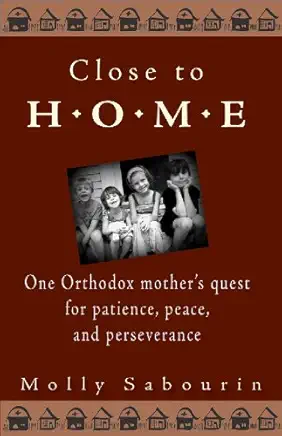 Close to Home: One Orthodox Mother's Quest for Patience, Peace, and Perseverance