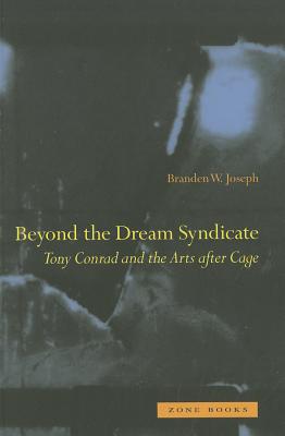 Beyond the Dream Syndicate: Tony Conrad and the Arts After Cage: A 