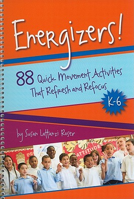 Energizers!, K-6: 88 Quick Movement Activities That Refresh and Refocus