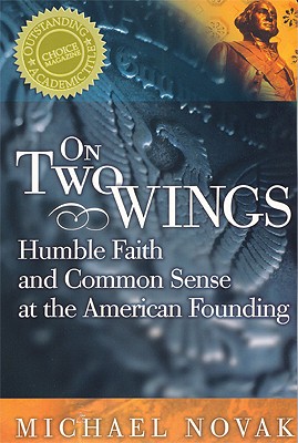 On Two Wings: Humble Faith and Common Sense at the American Founding