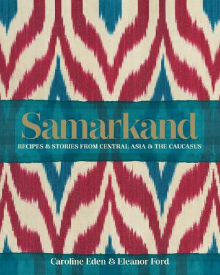 Samarkand: Recipes & Stories from Central Asia & the Caucasus