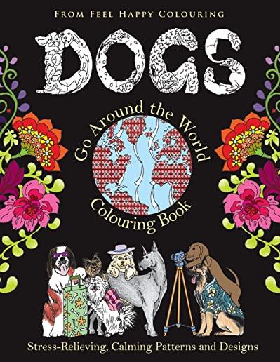 Dogs Go Around the World Colouring Book: Fun Dog Coloring Books for Adults and Kids 10+ for Relaxation and Stress-Relief