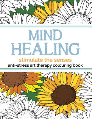 Mind Healing Anti-Stress Art Therapy Colouring Book: Stimulate the Senses