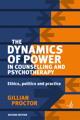 The Dynamics of Power in Counselling and Psychotherapy 2nd Edition: Ethics, Politics and Practice