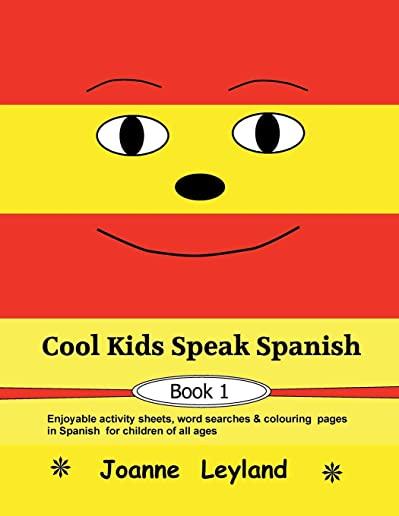 Cool Kids Speak Spanish - Book 1: Enjoyable activity sheets, word searches & colouring pages in Spanish for children of all ages