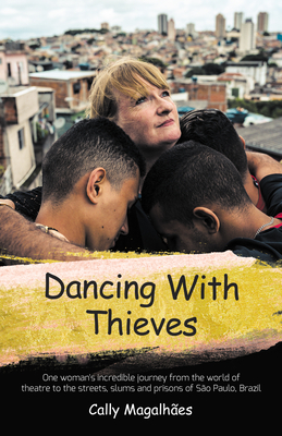 Dancing with Thieves: One Woman's Incredible Journey from the World of Theatre to the Streets, Slums and Prisons of SÃƒÂ£o Paulo, Brazil.