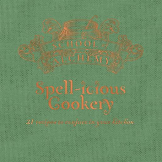 School of Alchemy: Spell-Icious Cookery: 21 Recipes to Conjure in Your Kitchen