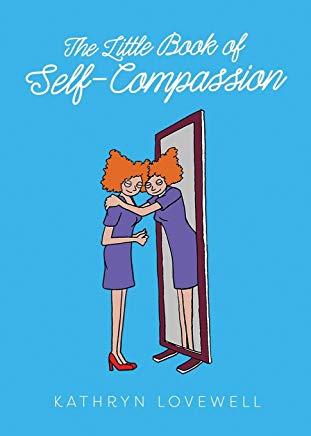 The Little Book of Self-Compassion: Learn to be your own best friend!