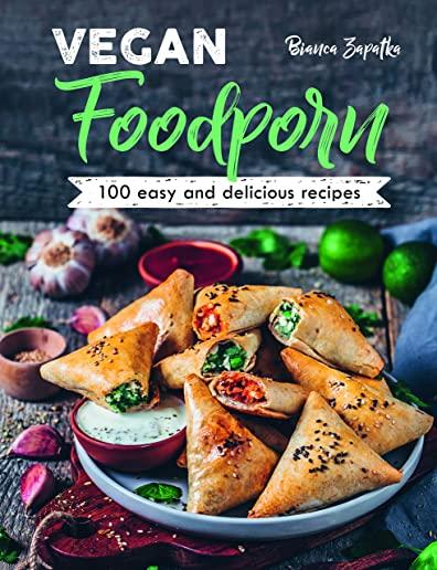 Vegan Foodporn: 100 Easy and Delicious Recipes