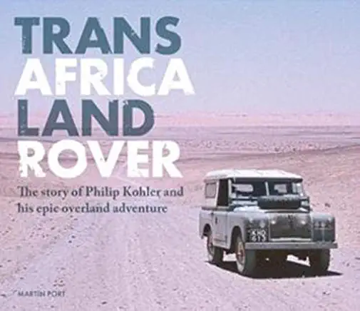 Trans-Africa Land Rover: The Story of Philip Kohler and His Epic Overland Adventure