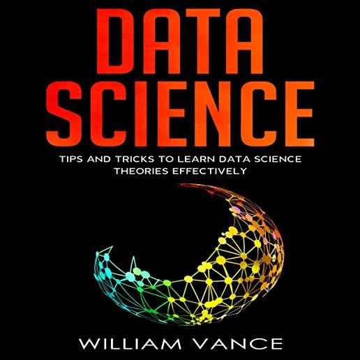 Data Science: Tips and Tricks to Learn Data Science Theories Effectively