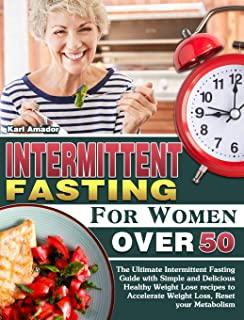 Intermittent Fasting for Women Over 50: The Ultimate Intermittent Fasting Guide with Simple and Delicious Healthy Weight Lose recipes to Accelerate We