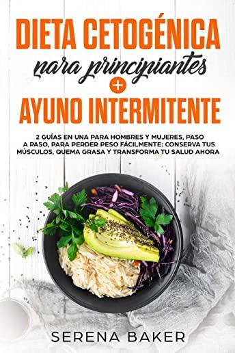 Dieta CetogÃƒÂ©nica para Principiantes + Ayuno Intermitente: 2 GuÃƒÂ­as para Hombres y Mujeres, Paso a Paso, para Perder Peso FÃƒÂ¡cilmente: Conserva tus MÃƒÂºscu