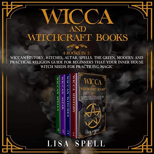 Wicca and Witchcraft Books: 4 Books in 1: Wiccan History, Witches, Altar, Spells. The Green, Modern and Practical Religion Guide for Beginners tha