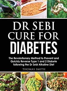 Dr Sebi Cure for Diabetes: The Revolutionary Method to Prevent and Quickly Reverse Type 1 and 2 Diabete following the Dr Sebi Alkaline Diet