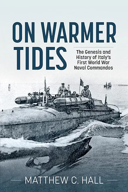 On Warmer Tides: The True Story of Italy's First World War Naval Commandos