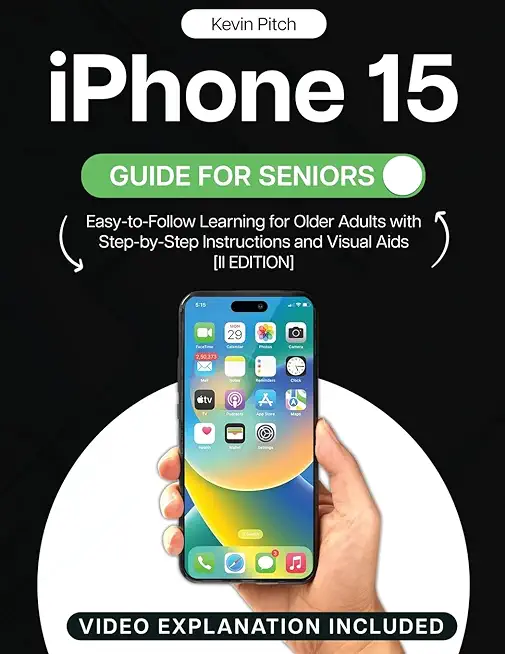 iPhone 15 Guide for Seniors: Easy-to-Follow Learning for Older Adults with Step-by-Step Instructions and Visual Aids [II EDITION]