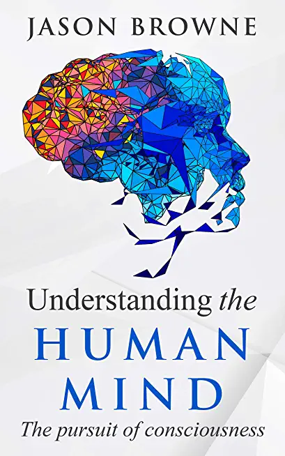 Understanding the Human Mind The Pursuit of Consciousness