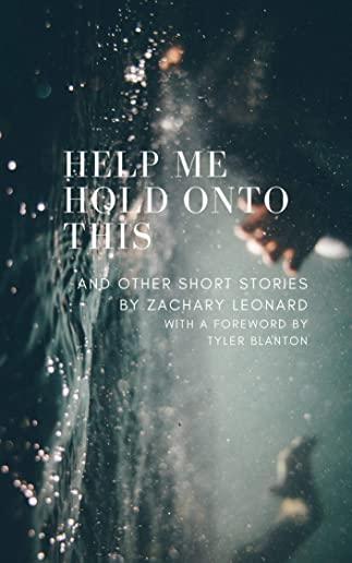 Help Me Hold Onto This: And Other Short Stories