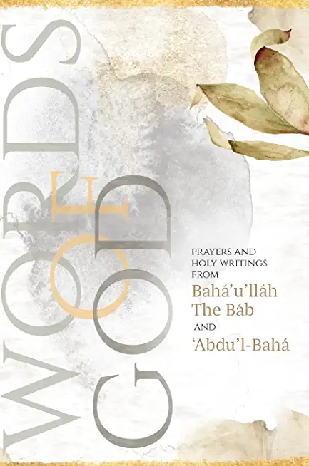 Words of God: Prayers and Holy Writings from BahÃƒÂ¡'u'llÃƒÂ¡h, The BÃƒÂ¡b and 'ÃƒÂbdu'l-BahÃƒÂ¡ (illustrated)