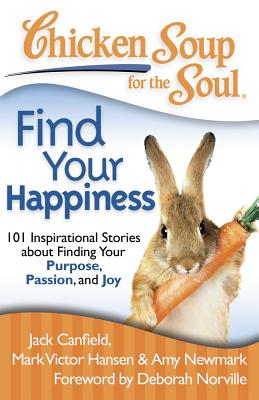 Chicken Soup for the Soul: Find Your Happiness: 101 Inspirational Stories about Finding Your Purpose, Passion, and Joy