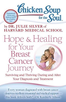 Chicken Soup for the Soul: Hope & Healing for Your Breast Cancer Journey: Surviving and Thriving During and After Your Diagnosis and Treatment