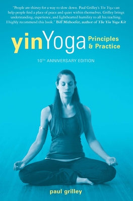 Yin Yoga: Principles and Practice a 10th Anniversary Edition