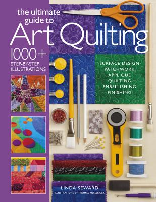 The Ultimate Guide to Art Quilting: Surface Design * Patchwork* AppliquÃƒÂ© * Quilting * Embellishing * Finishing