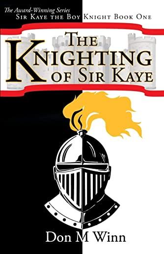 The Knighting of Sir Kaye: Sir Kaye the Boy Knight Book 1