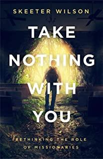 Take Nothing With You: Rethinking the Role of Missionaries