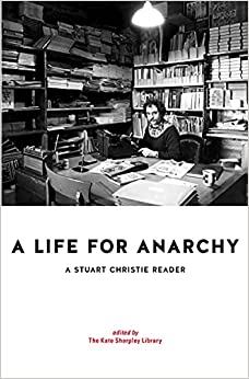 A Life for Anarchy: A Stuart Christie Reader