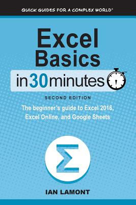 Excel Basics In 30 Minutes (2nd Edition): The beginner's guide to Microsoft Excel and Google Sheets