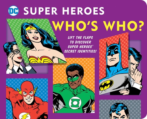 DC Super Heroes: Who's Who?: Lift the Flaps to Reveal Super Heroes' Secret Identities!