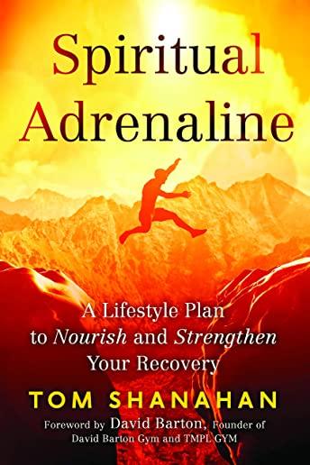 Spiritual Adrenaline: A Lifestyle Plan to Nourish and Strengthen Your Recovery