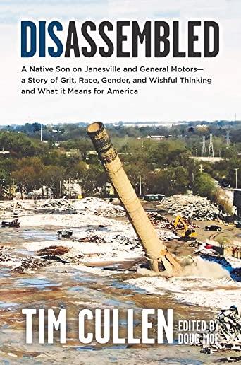 Disassembled: A Native Son on Janesville and General Motors - A Story of Grit, Race, Gender and Wishful Thinking and What It Means f