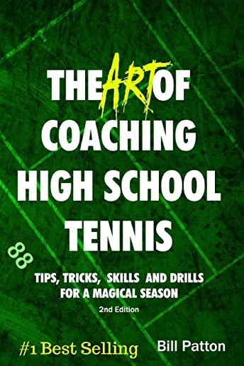 The Art of Coaching High School Tennis 2nd Edition: 88 Tips, Tricks, Skills and Drills for a Magical Season