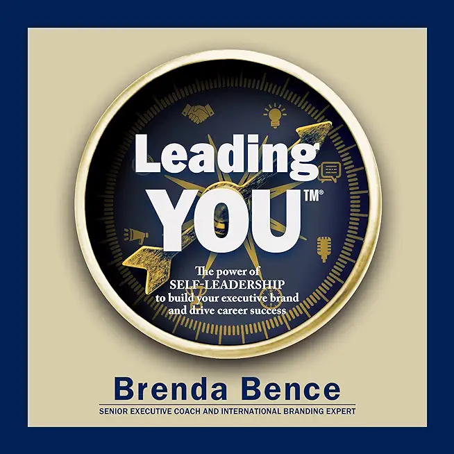 Leading YOU: The power of self-leadership to build your executive brand and drive career success