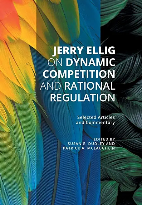 Jerry Ellig on Dynamic Competition and Rational Regulation: Selected Articles and Commentary