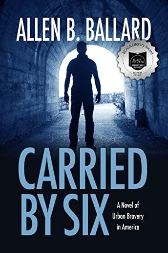 Carried by Six: A Novel of Urban Bravery in America