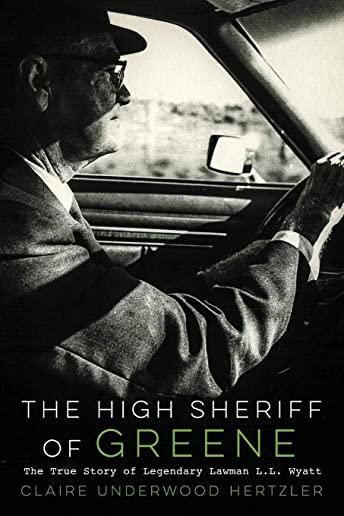 The High Sheriff of Greene: The True Story of Legendary Lawman L.L. Wyatt