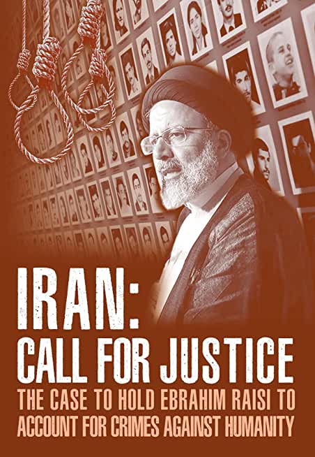 IRAN; Call for Justice: The Case to Hold Ebrahim Raisi to Account for Crimes Against Humanity