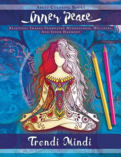 Inner Peace: Adult Coloring Books: Beautiful Images Promoting Mindfulness, Wellness, and Inner Harmony (Yoga and Hindu Inspired Drawings Included)