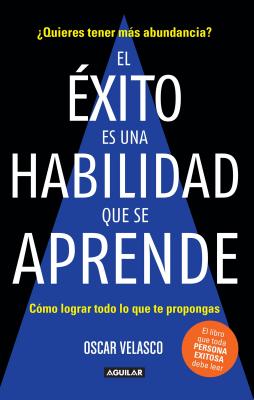 El Ãƒâ€°xito Es Una Habilidad Que Se Aprende: CÃƒÂ³mo Lograr Todo Lo Que Te Propongas / Success Is an Ability That Is Learned: How to Achieve All That You De