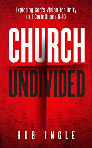 Church Undivided: Exploring God's Vision for Unity in 1 Corinthians 8-10