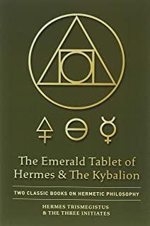 The Emerald Tablet of Hermes & The Kybalion: Two Classic Books on Hermetic Philosophy