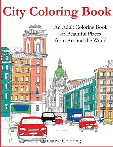 City Coloring Book: An Adult Coloring Book of Beautiful Places from Around the World