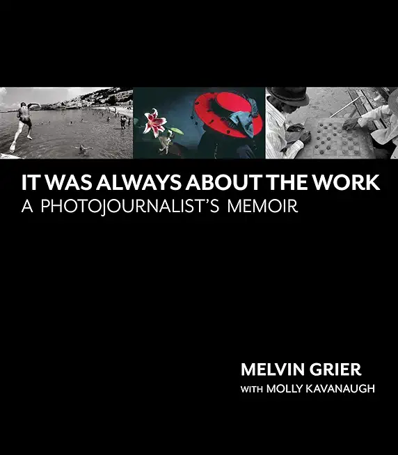 It Was Always about the Work: A Photojournalist's Memoir