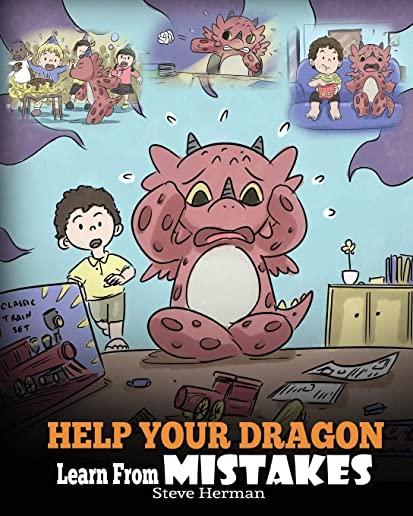 Help Your Dragon Learn From Mistakes: Teach Your Dragon It's OK to Make Mistakes. A Cute Children Story To Teach Kids About Perfectionism and How To A